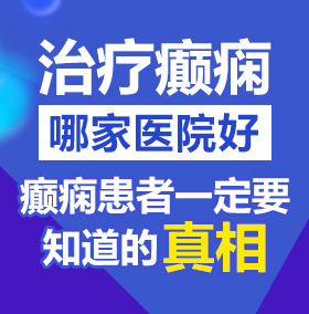 大鸡巴猛操美穴视频北京治疗癫痫病医院哪家好